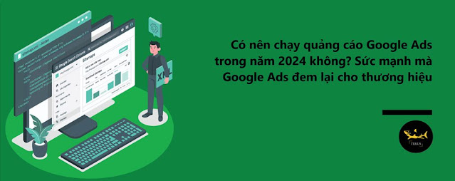 Liệu có là quyết định sáng suốt khi chạy quảng cáo Google Ads ở năm 2024?
