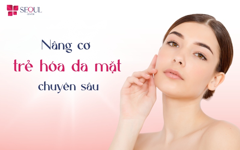 Trẻ hóa da mặt có tốt không? Phương pháp trẻ hóa da phổ biến nhất hiện nay  - Seoul Center